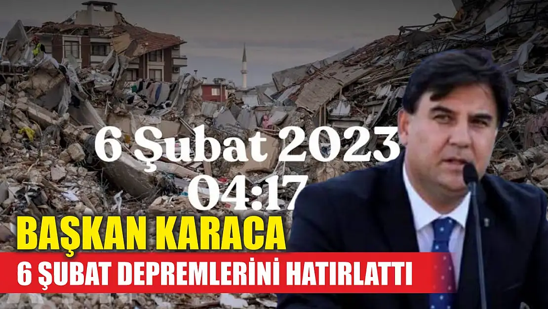 Başkan Karaca 6 Şubat Depremlerini Hatırlattı