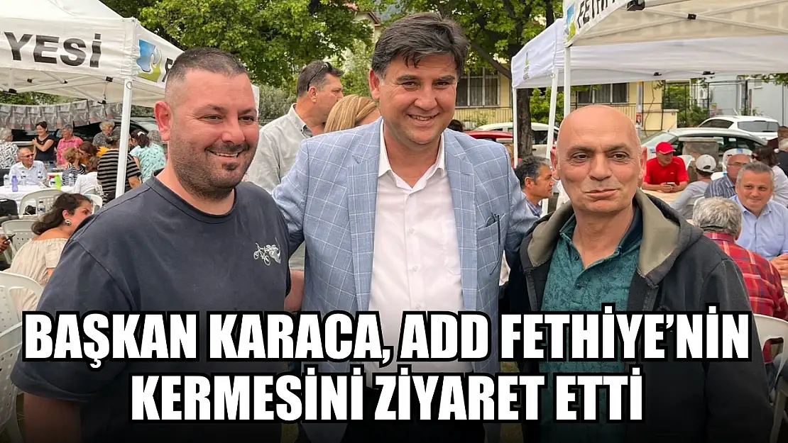 Başkan Karaca, ADD Fethiye'nin kermesini ziyaret etti