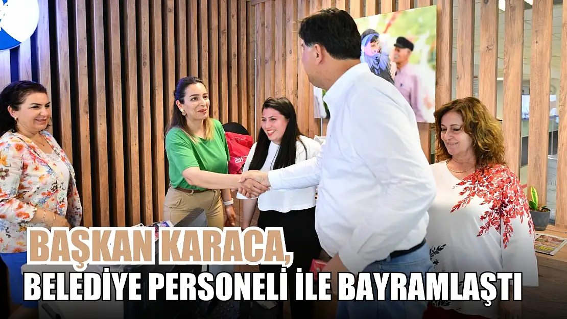 Başkan Karaca, belediye personeli ile bayramlaştı