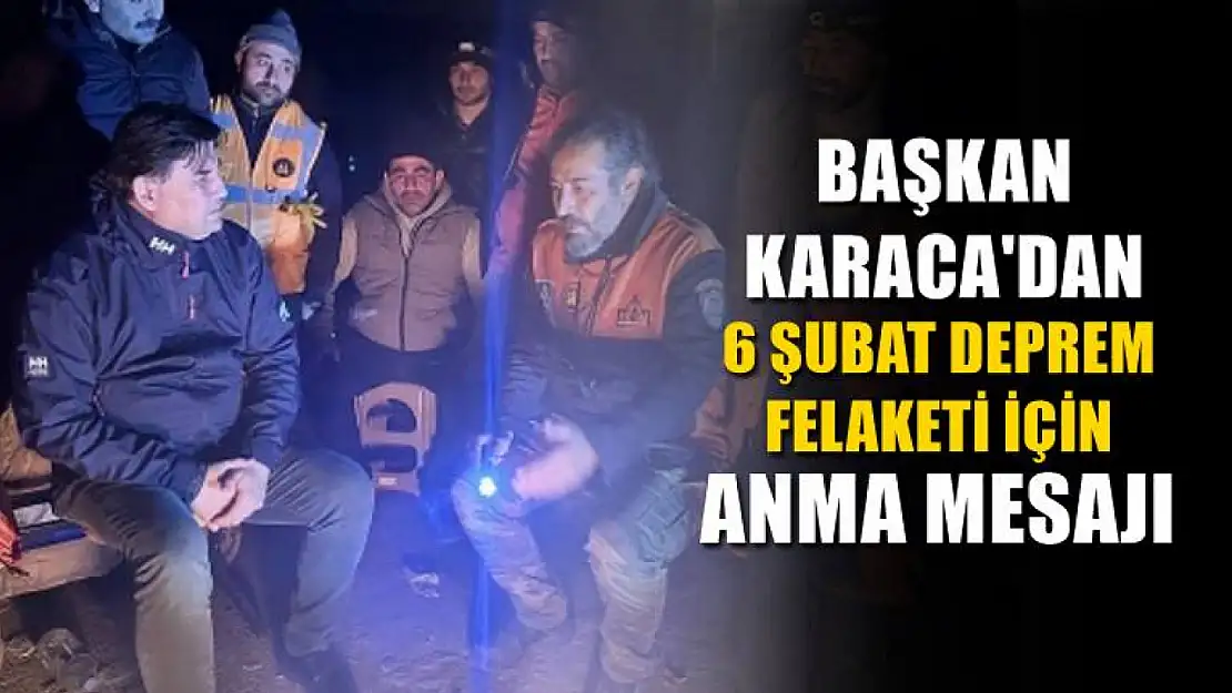 Başkan Karaca'dan 6 Şubat Deprem Felaketi İçin Anma Mesajı