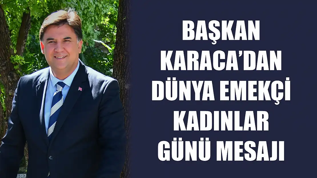 Başkan Karaca'dan Dünya Emekçi Kadınlar Günü Mesajı