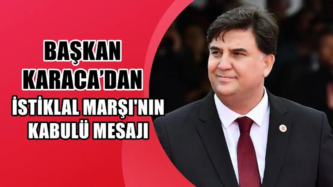 Başkan Karaca'dan  İstiklal Marşı'nın Kabulü mesajı