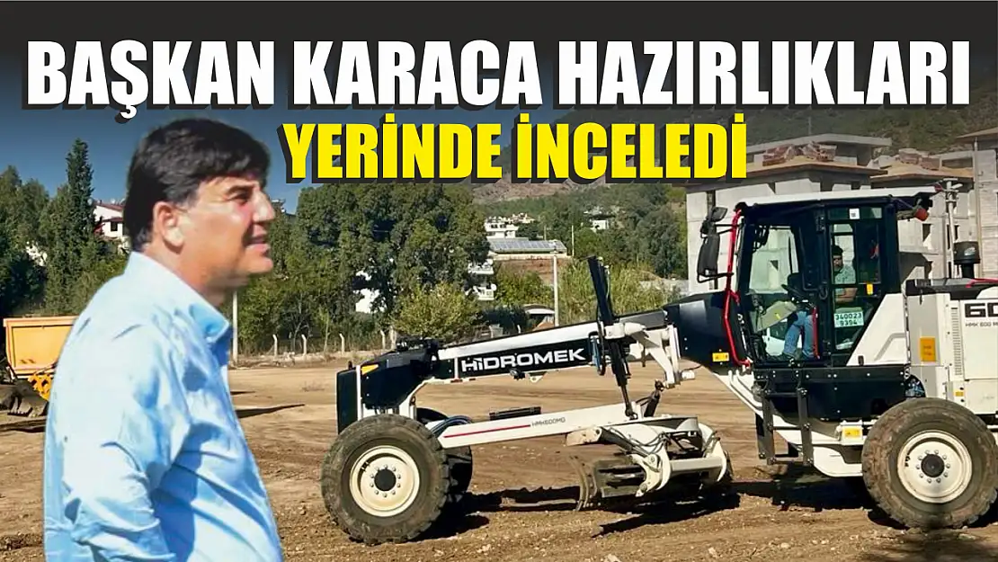 Başkan Karaca Hazırlıkları Yerinde İnceledi