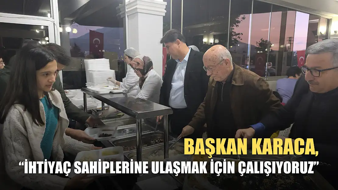 Başkan Karaca, 'İhtiyaç sahiplerine ulaşmak için çalışıyoruz'