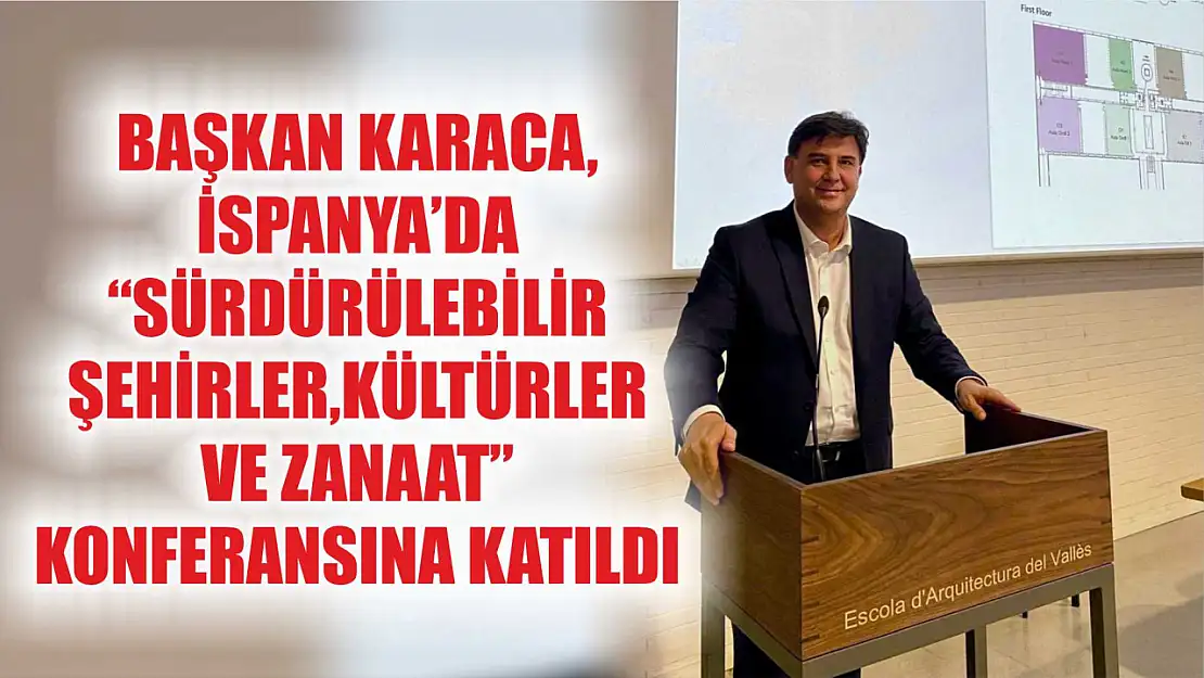 Başkan Karaca, İspanya'da 'Sürdürülebilir Şehirler, Kültürler ve Zanaat' konferansına katıldı