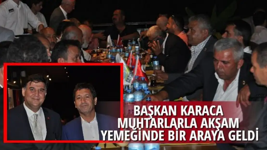 BAŞKAN KARACA MUHTARLARLA AKŞAM YEMEĞİNDE BİR ARAYA GELDİ