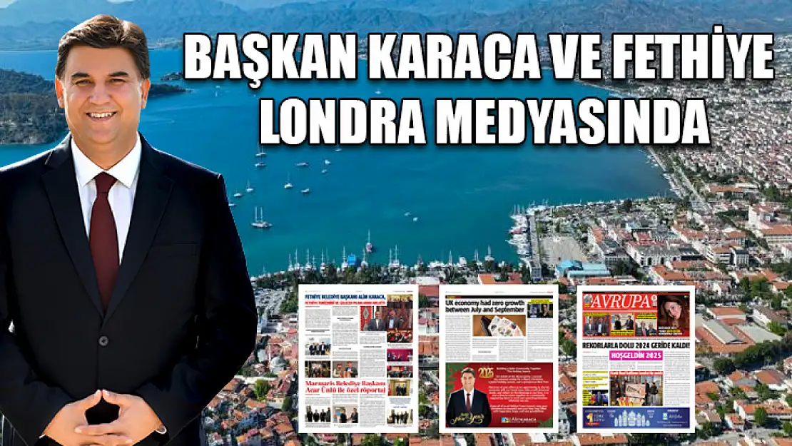 Başkan Karaca ve Fethiye Londra Medyasında