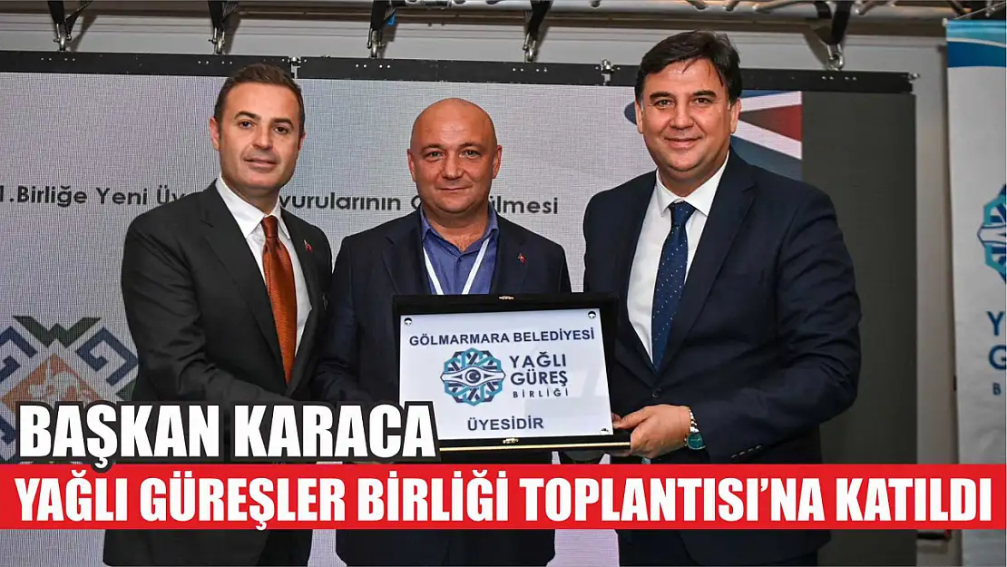 Başkan Karaca, Yağlı Güreşler Birliği Toplantısı'na katıldı