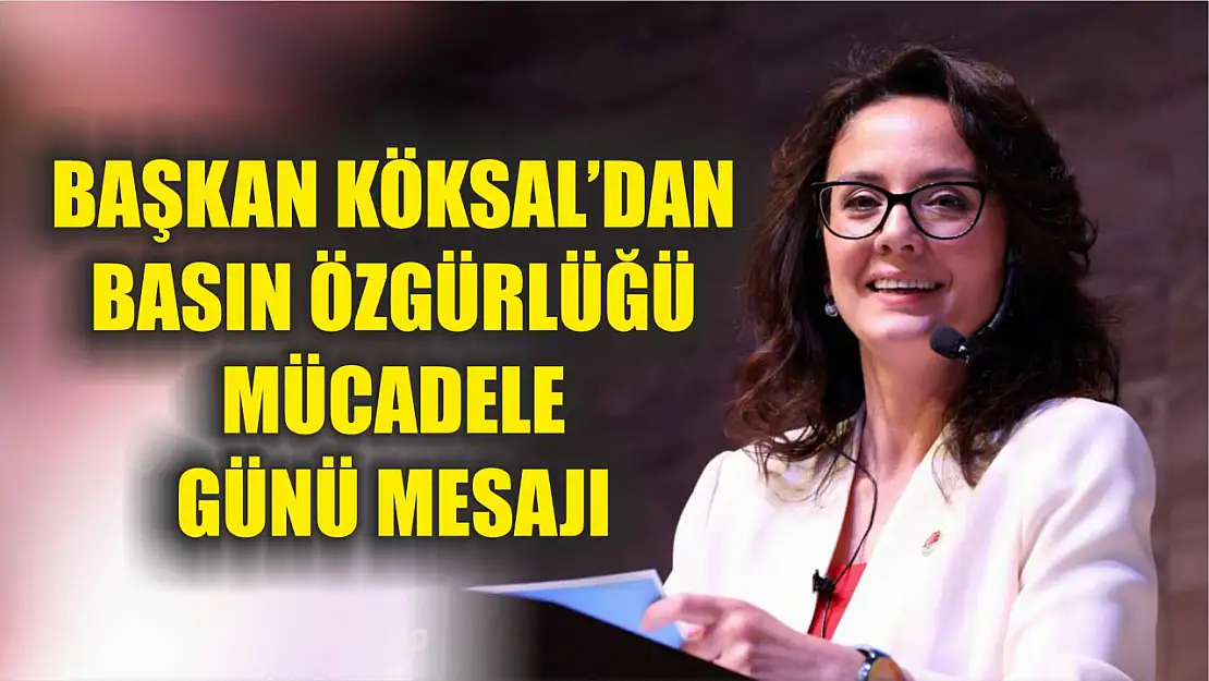 Başkan Köksal'dan basın özgürlüğü mücadele günü mesajı