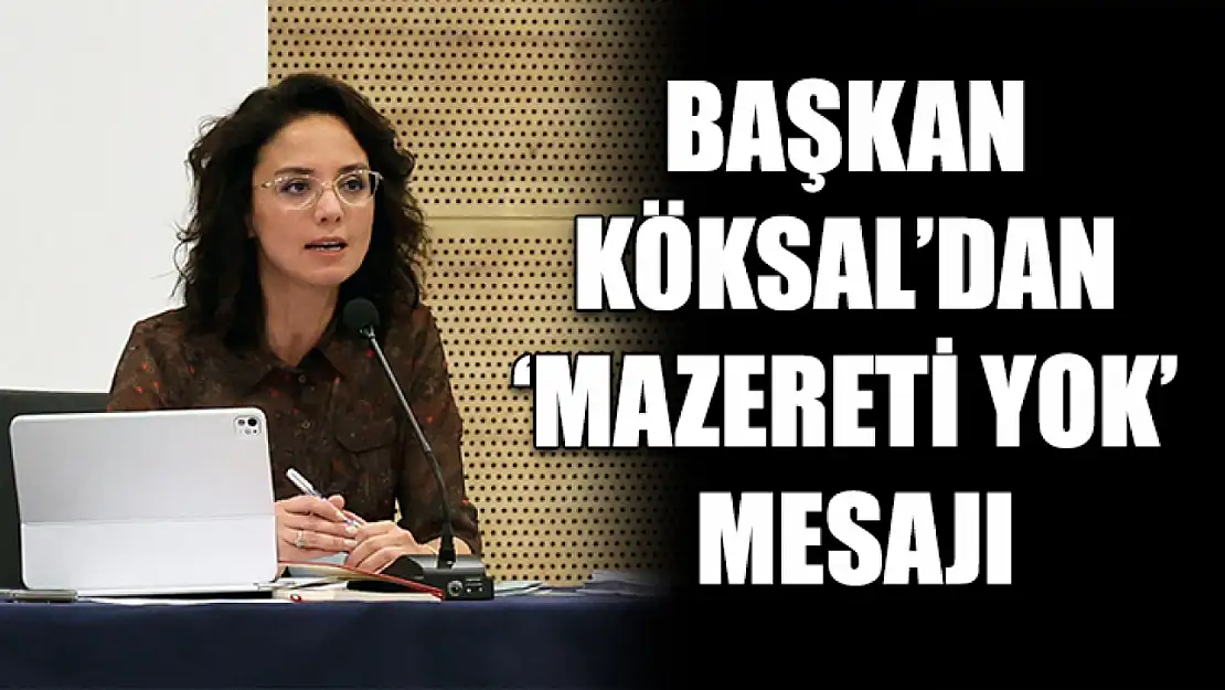 Başkan Köksal'dan 'Mazereti yok' mesajı