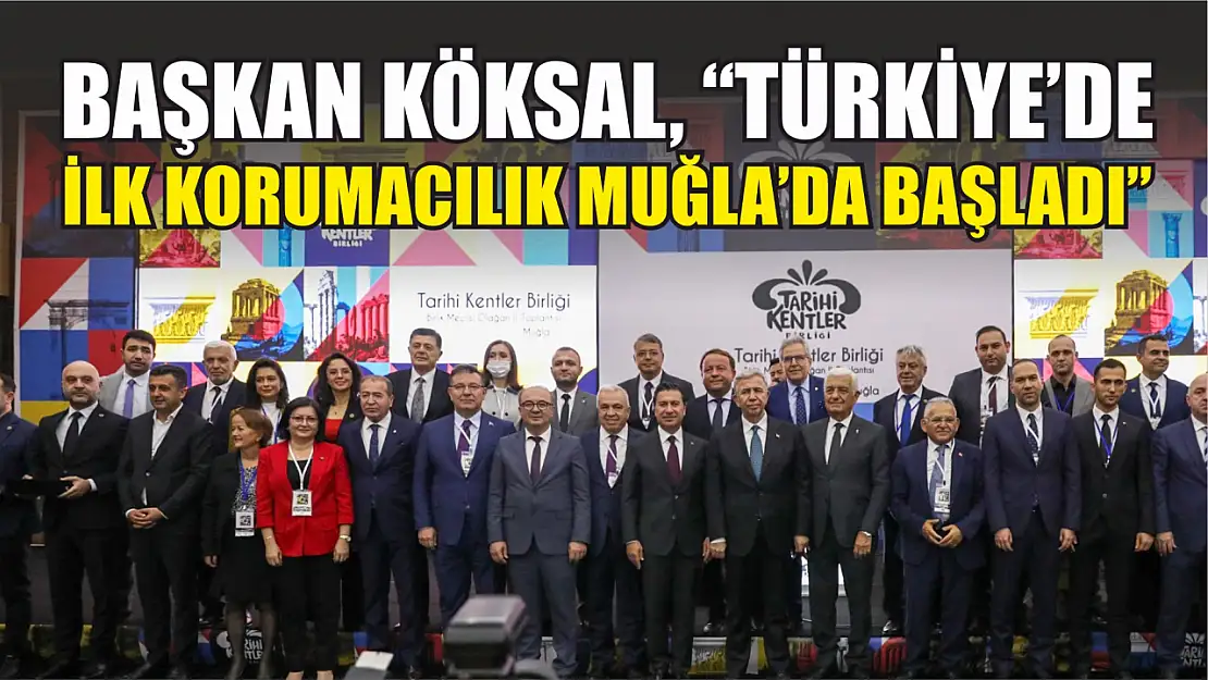 Başkan Köksal, 'Türkiye'de ilk korumacılık Muğla'da başladı'