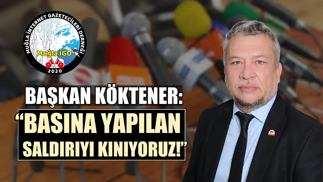 Başkan Köktener: 'Basına yapılan saldırıyı kınıyoruz!'