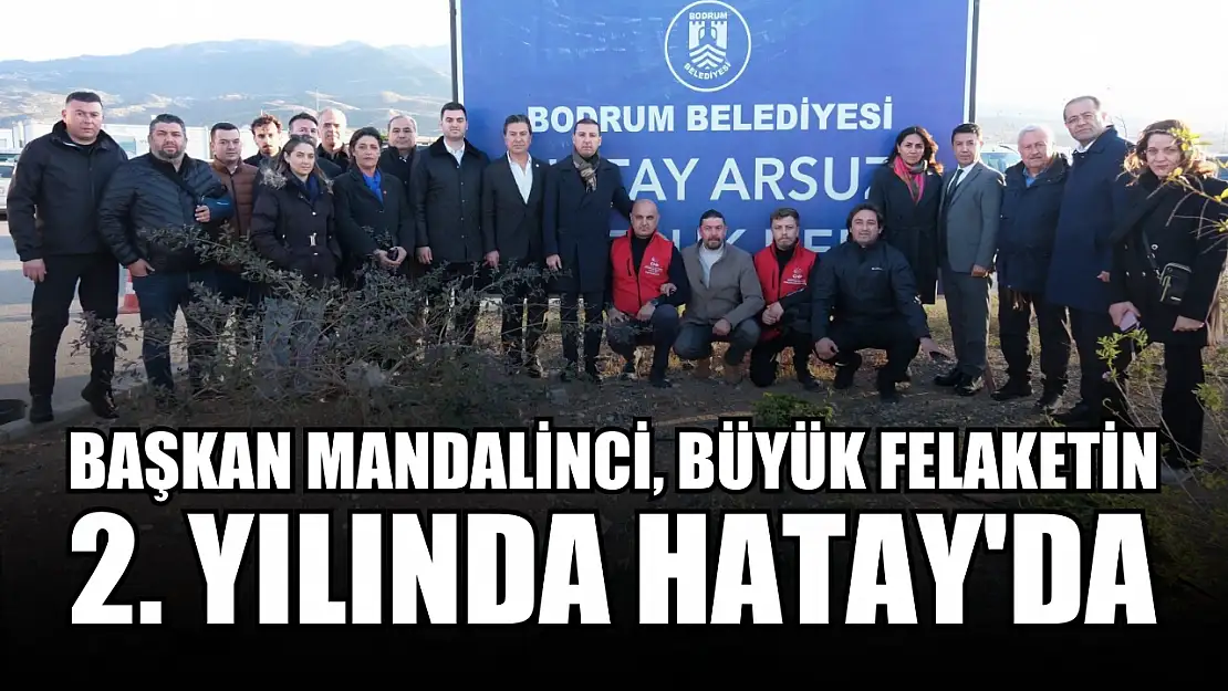 Başkan Mandalinci, büyük felaketin 2. yılında Hatay'da