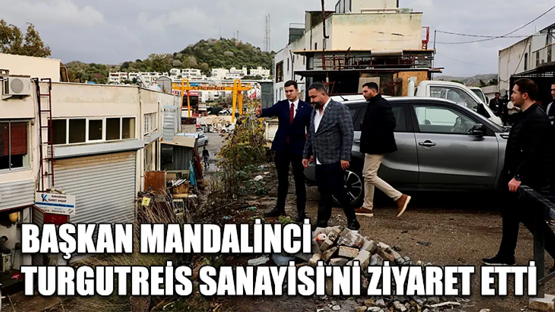 Başkan Mandalinci Turgutreis Sanayisi'ni ziyaret etti