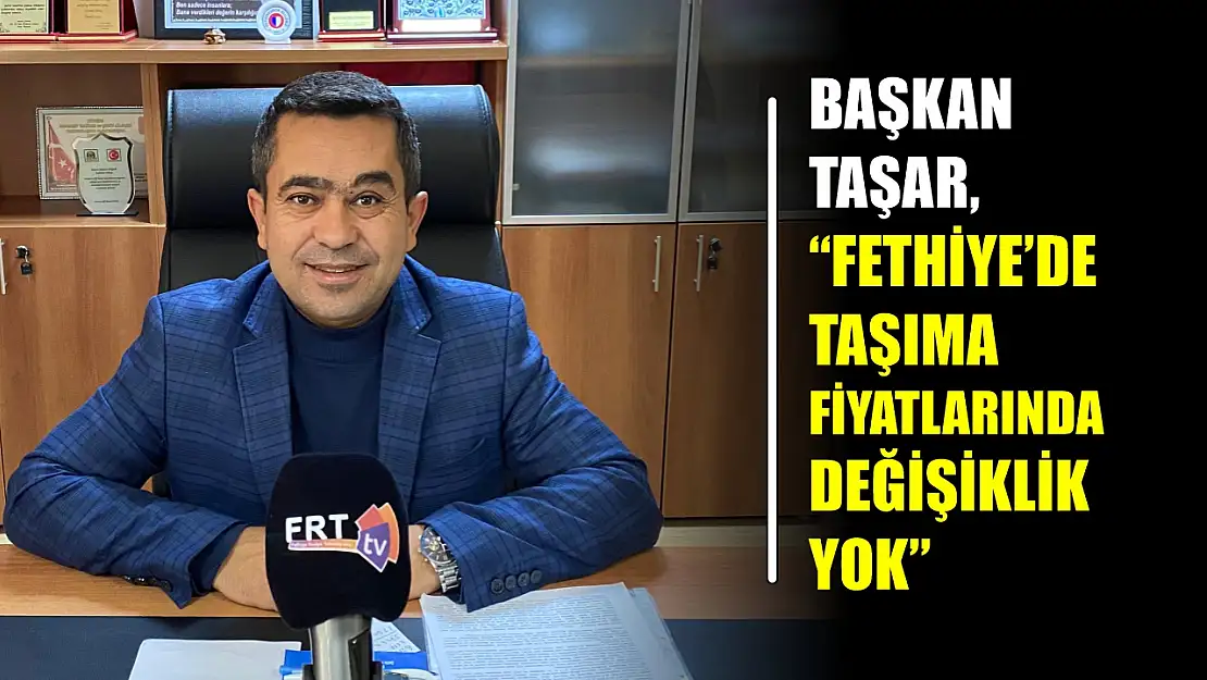 Başkan Taşar, 'Fethiye'de Taşıma Fiyatlarında Değişiklik Yok'