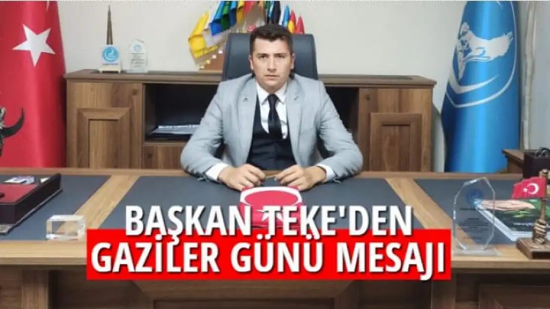 BAŞKAN TEKE'DEN GAZİLER GÜNÜ MESAJI