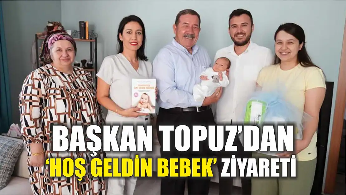 Başkan Topuz'dan 'Hoş geldin bebek' ziyareti