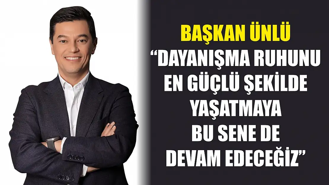 Başkan Ünlü: 'Dayanışma ruhunu en güçlü şekilde yaşatmaya bu sene de devam edeceğiz'