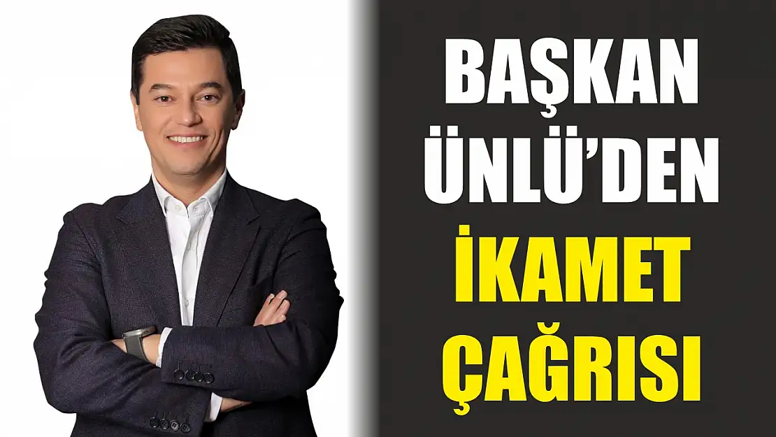 Başkan Ünlü'den ikamet çağrısı