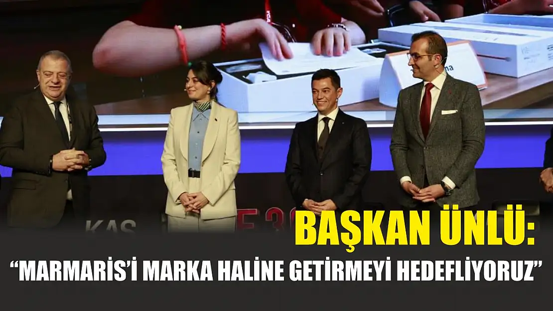 Başkan Ünlü: 'Marmaris'i marka haline getirmeyi hedefliyoruz'