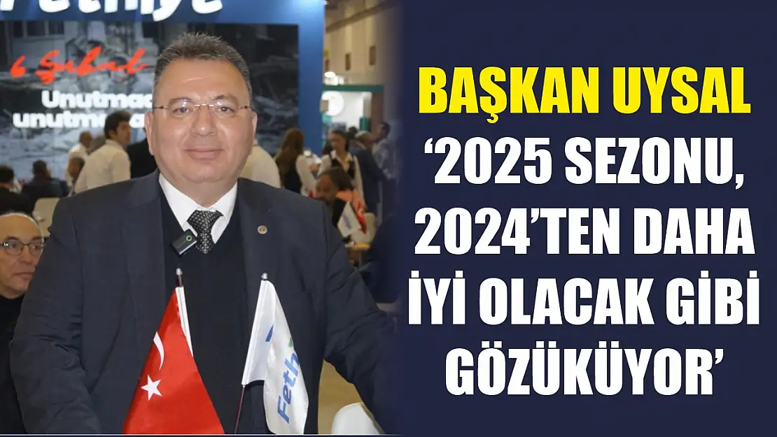 Başkan Uysal '2025 sezonu, 2024'ten daha iyi olacak gibi gözüküyor'