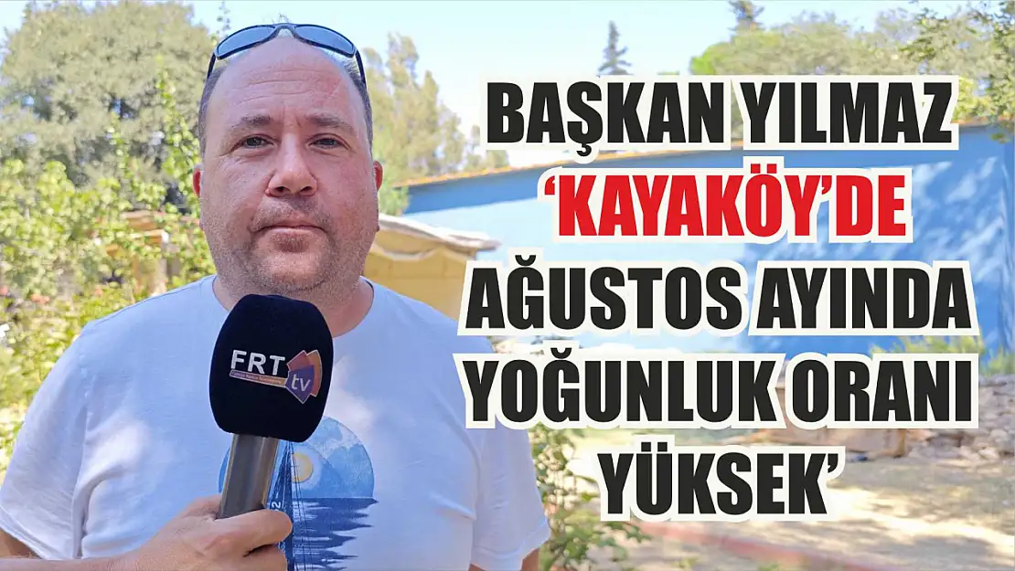 Başkan Yılmaz, 'Kayaköy'de Ağustos ayında yoğunluk oranı yüksek'