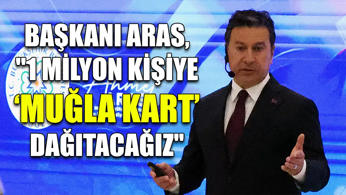 Başkanı Aras, '1 milyon kişiye 'Muğla Kart' dağıtacağız'