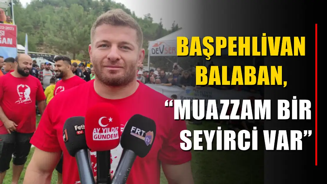 Başpehlivan Balaban, 'Muazzam Bir Seyirci Var'