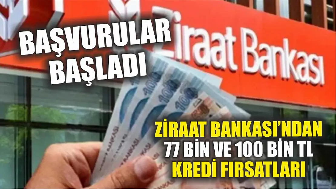 Başvurular başladı: Ziraat Bankası'ndan 77 bin ve 100 bin TL kredi fırsatları