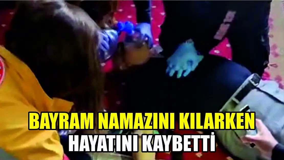 Bayram namazını kılarken hayatını kaybetti