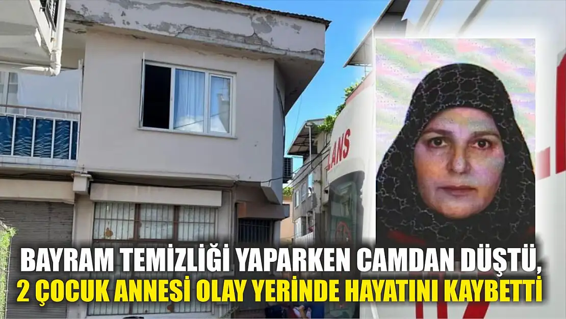 Bayram temizliği yaparken camdan düştü, 2 çocuk annesi olay yerinde hayatını kaybetti