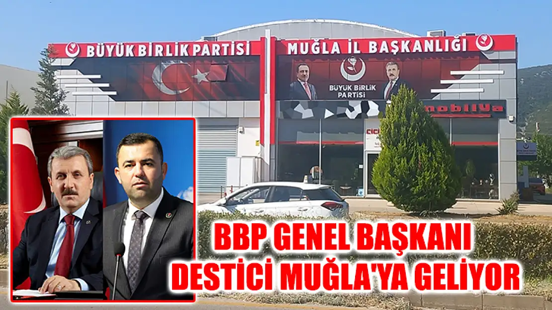 BBP Genel Başkanı Destici Muğla'ya Geliyor