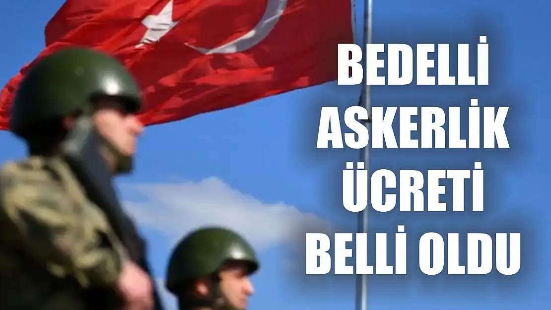 Bedelli askerlik ücreti belli oldu