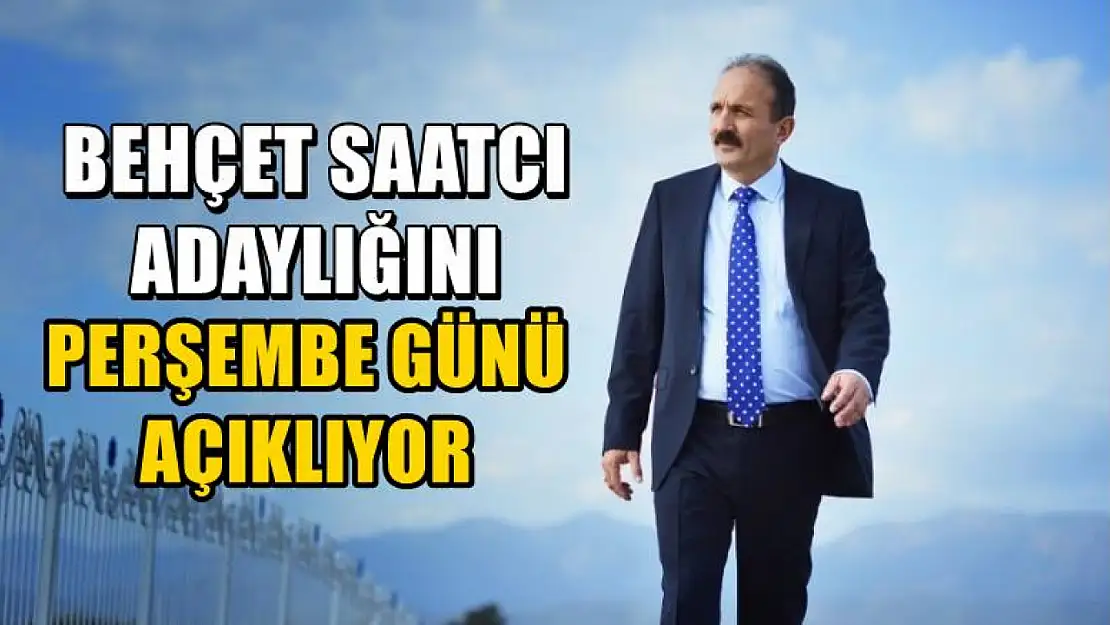 Behçet Saatcı Adaylığını Perşembe Günü Açıklıyor