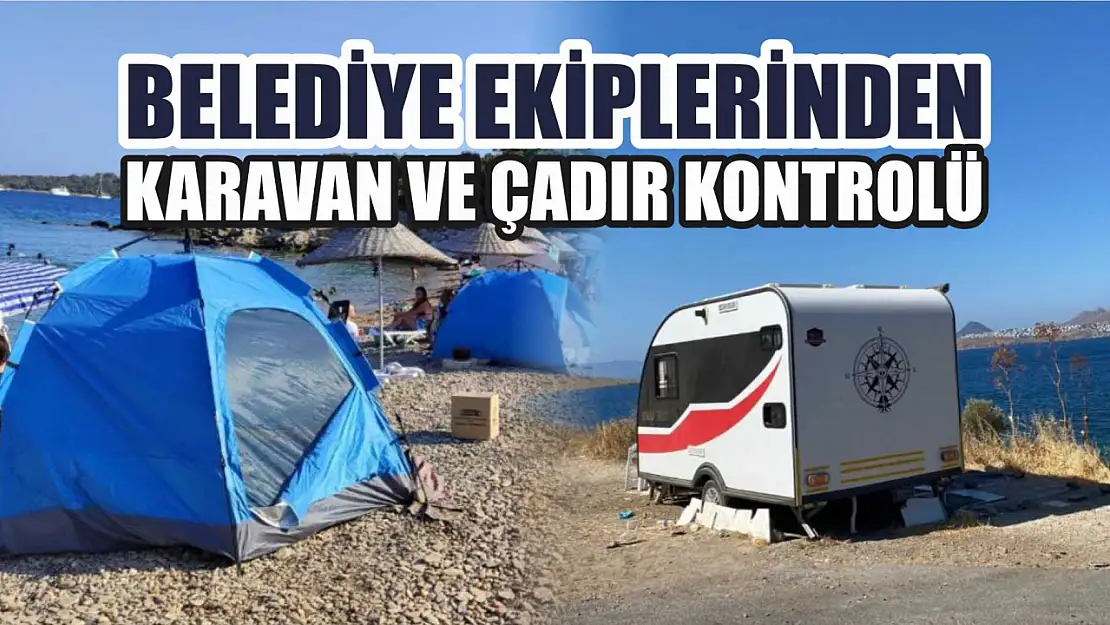 Belediye Ekiplerinden Karavan ve Çadır Kontrolü