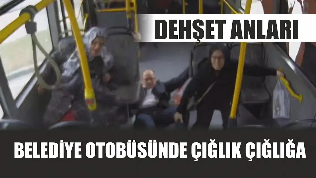 Belediye otobüsünde çığlık çığlığa dehşet anları