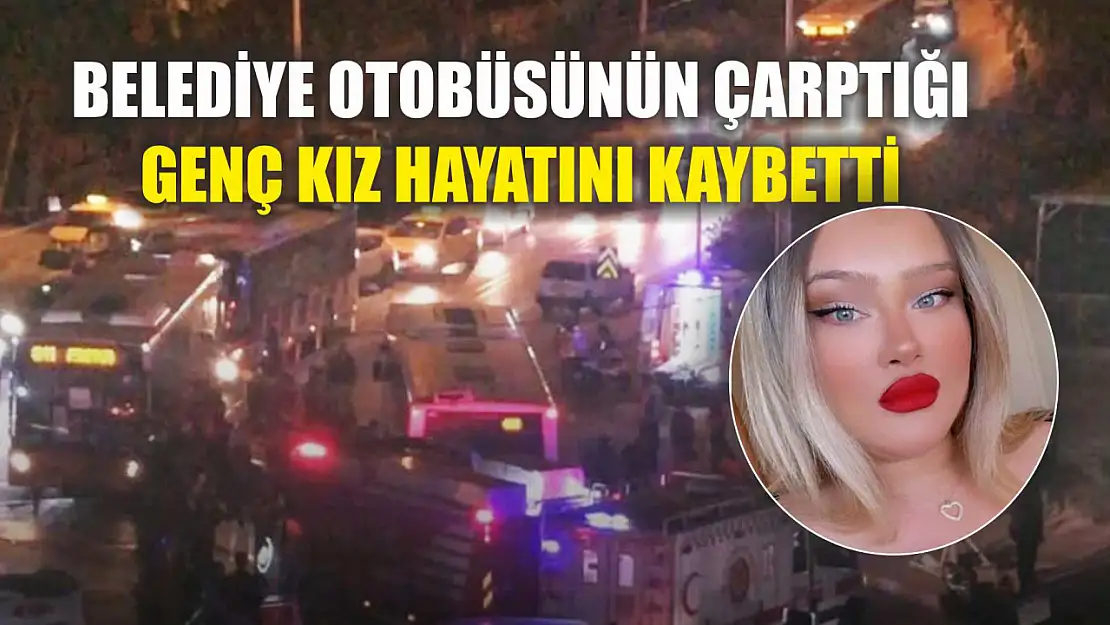 Belediye otobüsünün çarptığı genç kız hayatını kaybetti