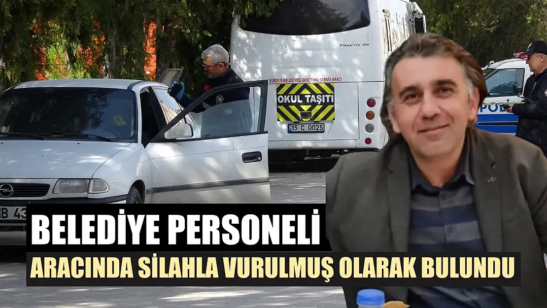 Belediye personeli aracında silahla vurulmuş olarak bulundu