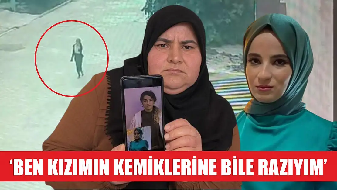 'Ben kızımın kemiklerine bile razıyım'