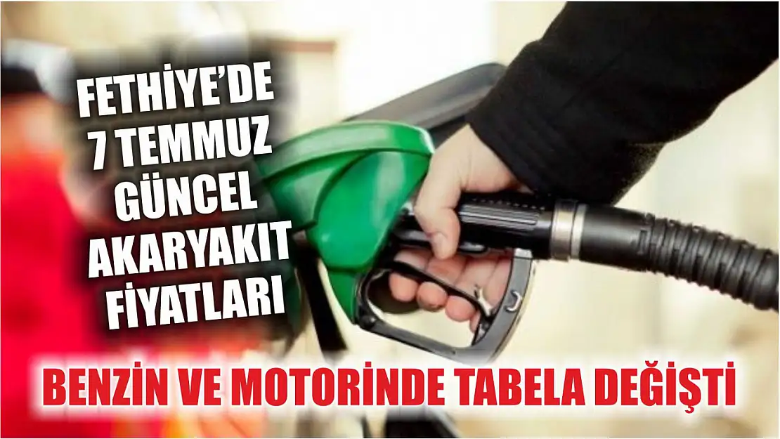 Benzin ve motorinde tabela değişti: Fethiye'de 7 Temmuz güncel akaryakıt fiyatları