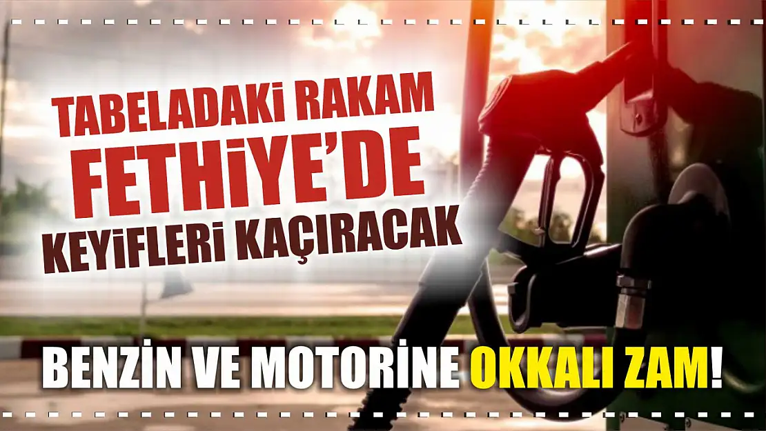 Benzin ve motorine okkalı zam! Tabeladaki rakam Fethiye'de keyifleri kaçıracak