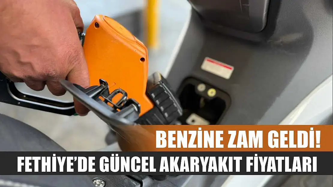 Benzine zam geldi! Fethiye'de güncel akaryakıt fiyatları