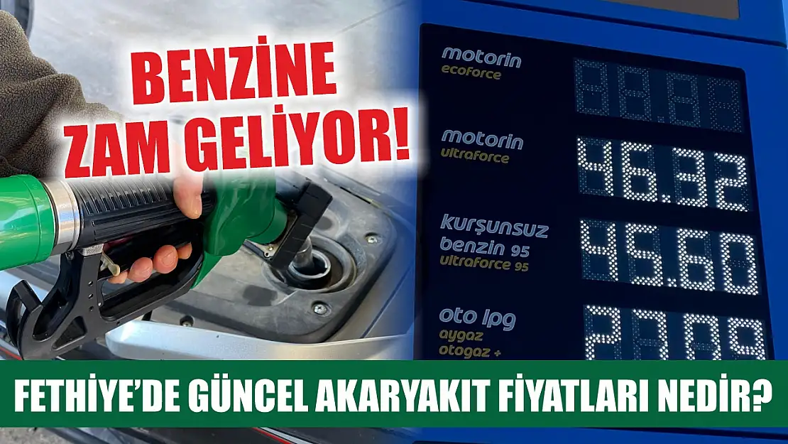 Benzine zam geliyor Fethiye'de güncel akaryakıt fiyatları nedir