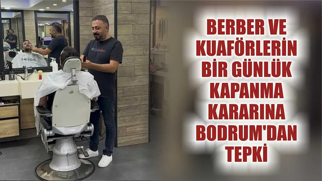 Berber ve kuaförlerin bir günlük kapanma kararına Bodrum'dan tepki