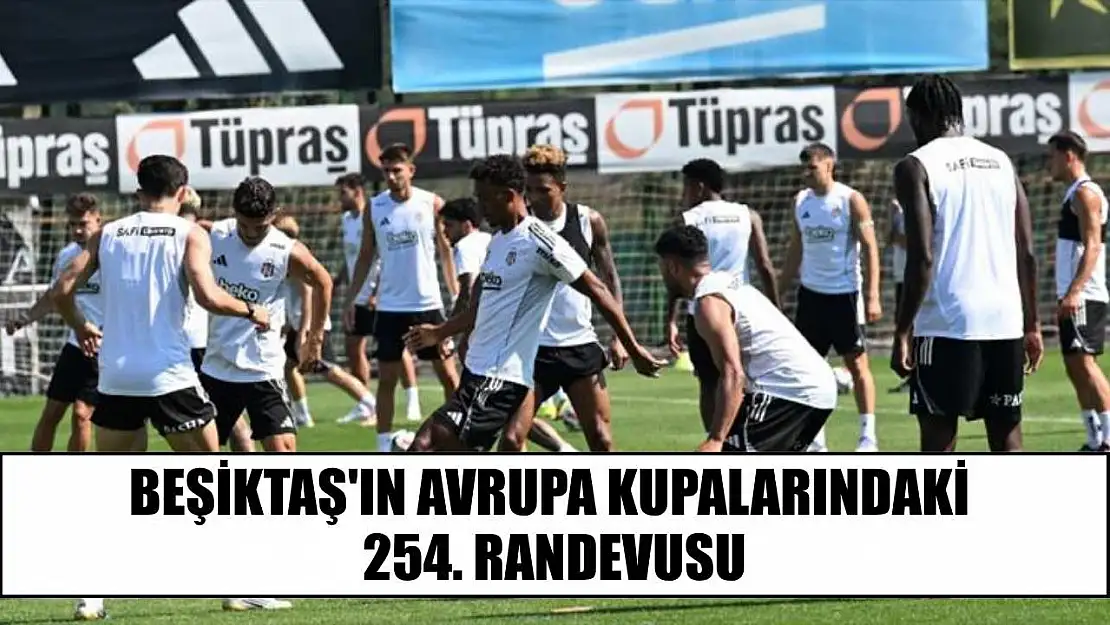 Beşiktaş'ın Avrupa kupalarındaki 254. randevusu