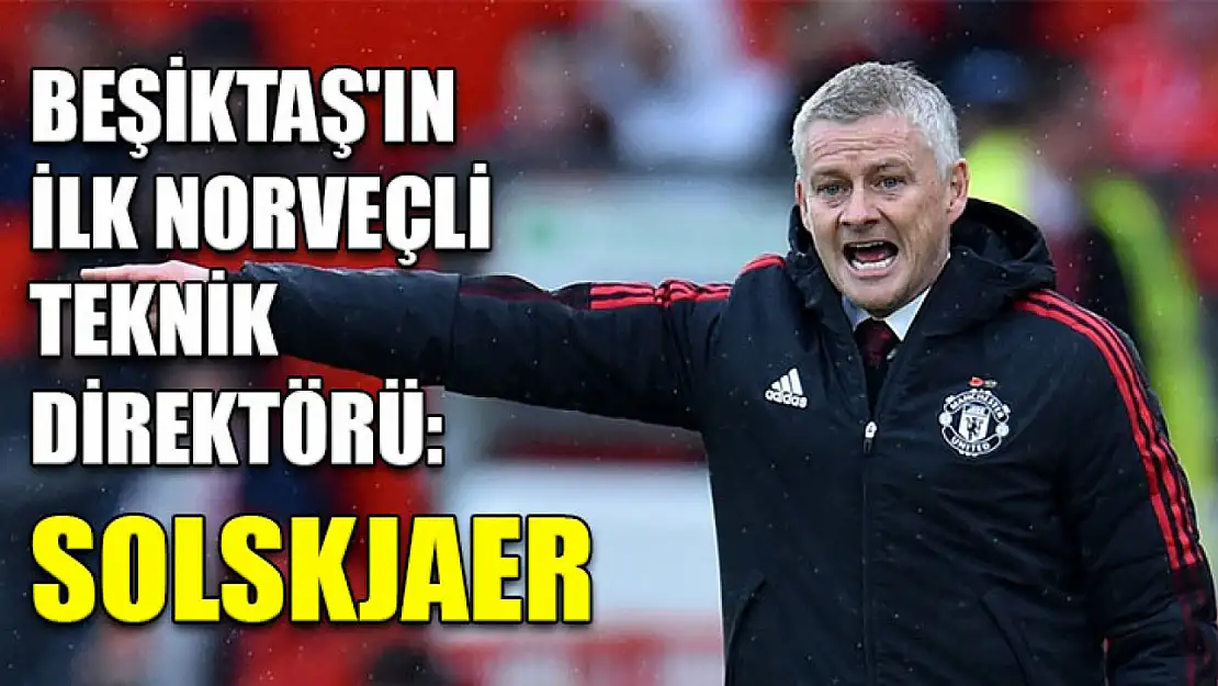 Beşiktaş'ın ilk Norveçli teknik direktörü: Solskjaer