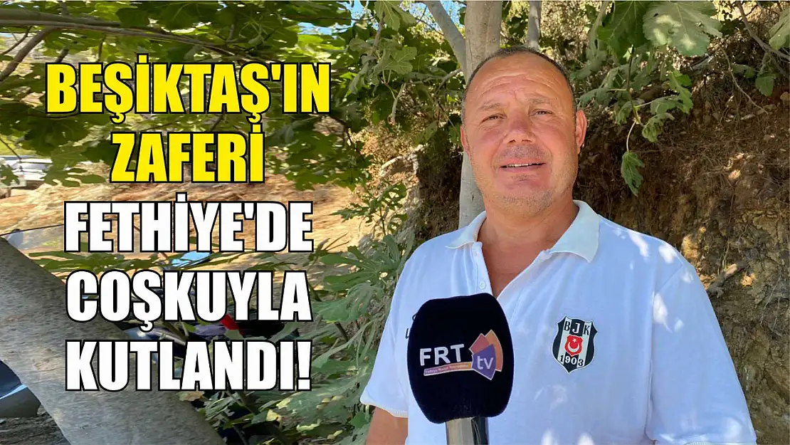 Beşiktaş'ın Zaferi Fethiye'de Coşkuyla Kutlandı!