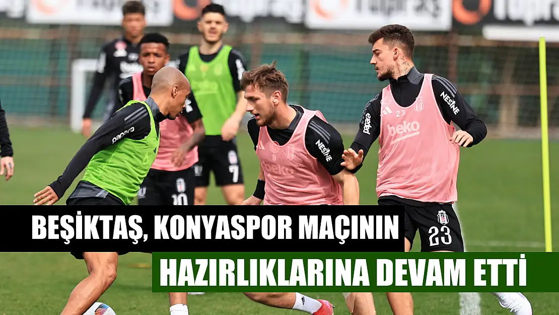 Beşiktaş, Konyaspor maçının hazırlıklarına devam etti