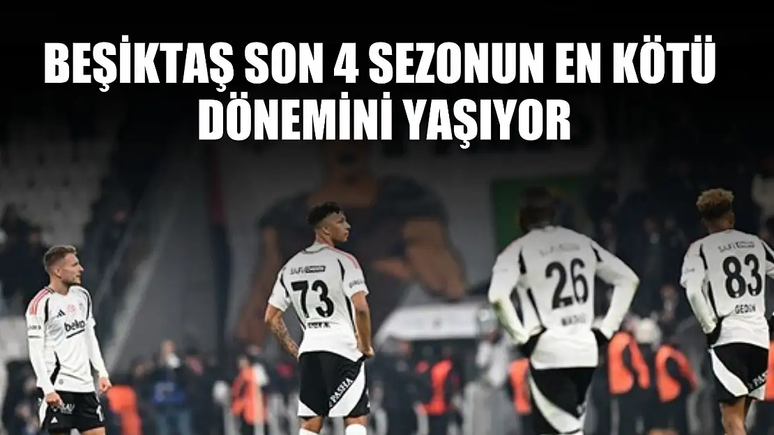 Beşiktaş son 4 sezonun en kötü dönemini yaşıyor