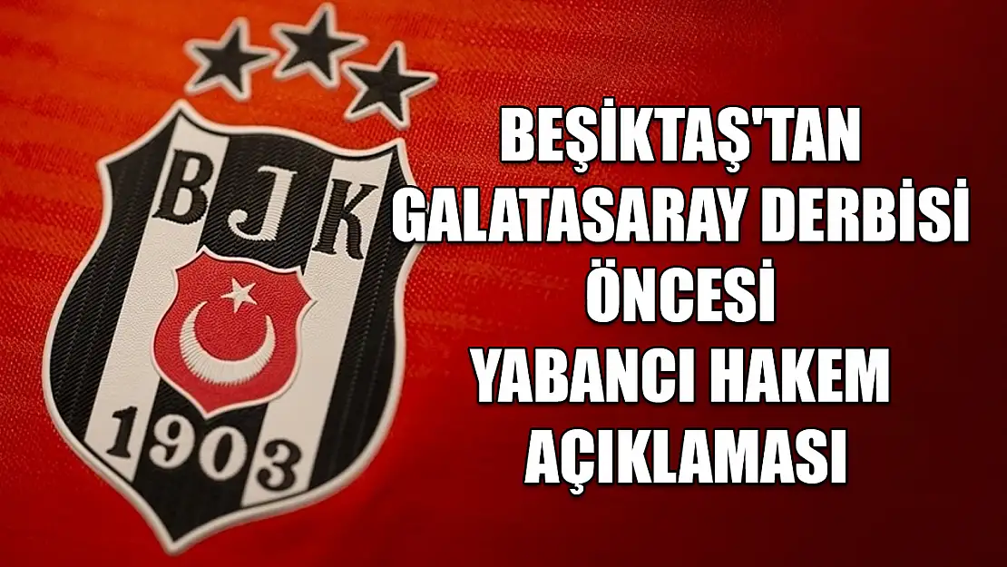 Beşiktaş'tan Galatasaray derbisi öncesi yabancı hakem açıklaması